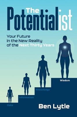The Potentialist I: Your Future in the New Reality of the Next Thirty Years - Ben Lytle