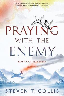 Praying with the Enemy - Steven T. Collis