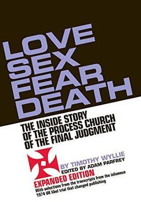 Love Sex Fear Death: The Inside Story of the Process Church of the Final Judgment -- Expanded Edition - Timothy Wyllie