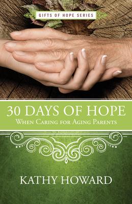 30 Days of Hope When Caring for Aging Parents - Kathy Howard