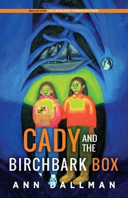 Cady and the Birchbark Box: A Cady Whirlwind Thunder Mystery - Ann Dallman