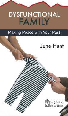 Dysfunctional Family: Making Peace with Your Past - June Hunt