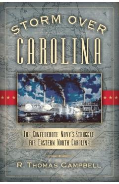 Storm Over Carolina: The Confederate Navy's Struggle for Eastern North Carolina - R. Thomas Campbell