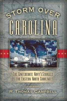 Storm Over Carolina: The Confederate Navy's Struggle for Eastern North Carolina - R. Thomas Campbell