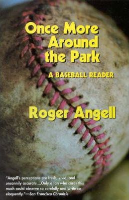 Once More Around the Park: A Baseball Reader - Roger Angell