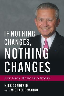 If Nothing Changes, Nothing Changes: The Nick Donofrio Story - Nick Donofrio