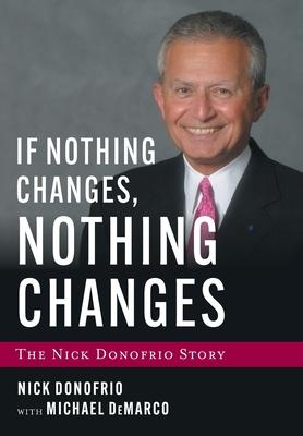 If Nothing Changes, Nothing Changes: The Nick Donofrio Story - Nick Donofrio