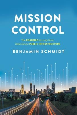 Mission Control: The Roadmap to Long-Term, Data-Driven Public Infrastructure - Benjamin Schmidt