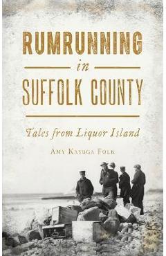 Coperta cărții 'Rumrunning in Suffolk County: Tales from Liquor Island - Amy Kasuga Folk'
