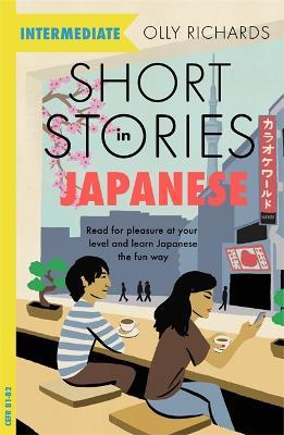 Short Stories in Japanese for Intermediate Learners: Read for Pleasure at Your Level, Expand Your Vocabulary and Learn Japanese the Fun Way! - Olly Richards