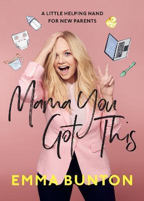 Mama You Got This: A Little Helping Hand for New Parents - Emma Bunton