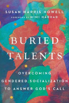 Buried Talents: Overcoming Gendered Socialization to Answer God's Call - Susan Harris Howell
