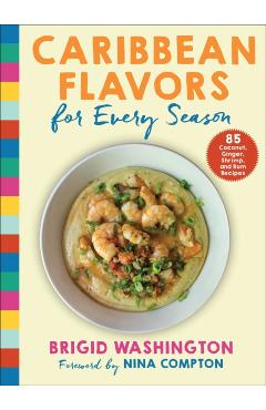 Caribbean Flavors for Every Season: 85 Coconut, Ginger, Shrimp, and Rum Recipes - Brigid Washington