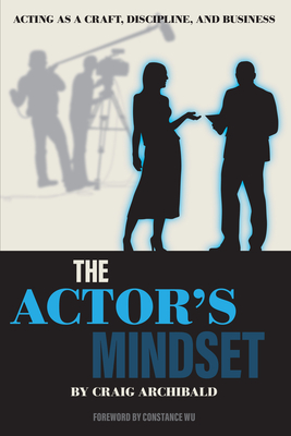 The Actor's Mindset: Acting as a Craft, Discipline and Business - Craig Archibald