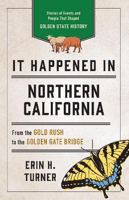 It Happened in Northern California: Stories of Events and People That Shaped Golden State History - Erin H. Turner