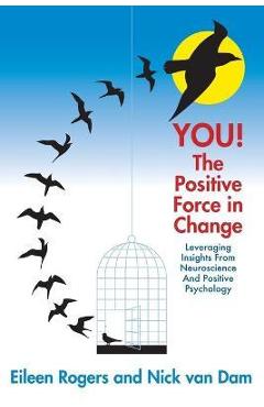 Poza produsului YOU! The Positive Force in Change: Leveraging Insights from Neuroscience and Positive Psychology - Eileen Rogers