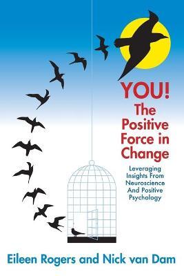 YOU! The Positive Force in Change: Leveraging Insights from Neuroscience and Positive Psychology - Eileen Rogers