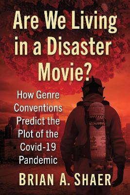 Are We Living in a Disaster Movie?: How Genre Conventions Predict the Plot of the Covid-19 Pandemic - Brian A. Shaer