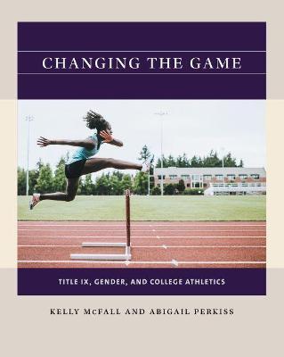 Changing the Game: Title IX, Gender, and College Athletics - Kelly Mcfall