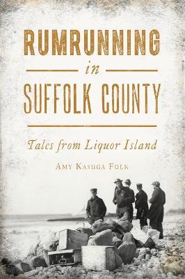 Rumrunning in Suffolk County: Tales from Liquor Island - Amy Kasuga Folk