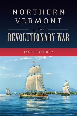 Northern Vermont in the Revolutionary War - Jason Barney