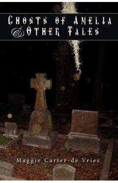 Ghosts of Amelia & Other Tales - Maggie Carter-de Vries