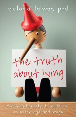 The Truth about Lying: Teaching Honesty to Children at Every Age and Stage - Victoria Talwar