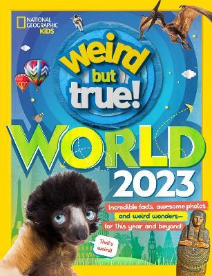 Weird But True World 2023: Incredible Facts, Awesome Photos, and Weird Wonders--For This Year and Beyond! - National Geographic Kids