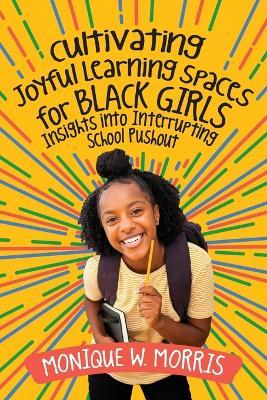 Cultivating Joyful Learning Spaces for Black Girls: Insights Into Interrupting School Pushout - Monique W. Morris
