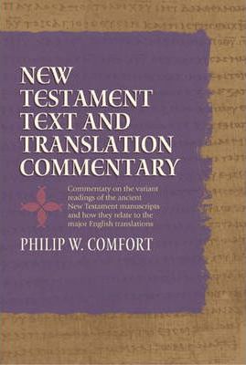 New Testament Text and Translation Commentary - Philip Comfort