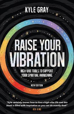 Raise Your Vibration (New Edition): High-Vibe Tools to Support Your Spiritual Awakening - Kyle Gray