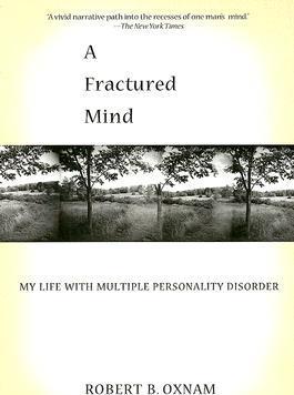 A Fractured Mind: My Life with Multiple Personality Disorder - Robert B. Oxnam