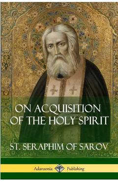 On Acquisition of the Holy Spirit - St Seraphim Of Sarov