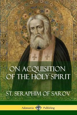 On Acquisition of the Holy Spirit - St Seraphim Of Sarov