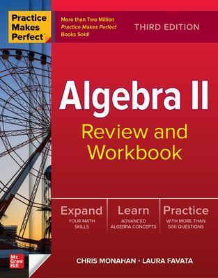 Practice Makes Perfect: Algebra II Review and Workbook, Third Edition - Christopher Monahan