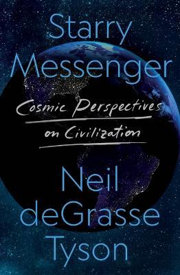 Starry Messenger: Cosmic Perspectives on Civilization - Neil Degrasse Tyson