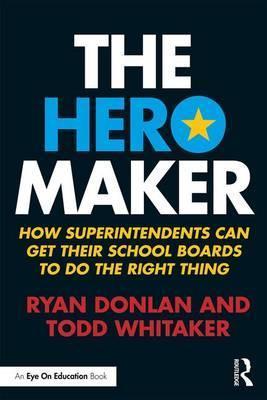 The Hero Maker: How Superintendents Can Get their School Boards to Do the Right Thing - Ryan Donlan