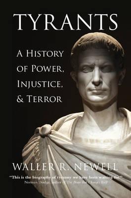 Tyrants: A History of Power, Injustice, and Terror - Waller R. Newell