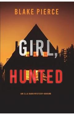 Coperta cărții 'Girl, Hunted (An Ella Dark FBI Suspense Thriller-Book 3) - Blake Pierce'