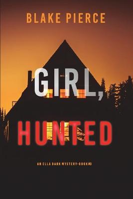 Girl, Hunted (An Ella Dark FBI Suspense Thriller-Book 3) - Blake Pierce