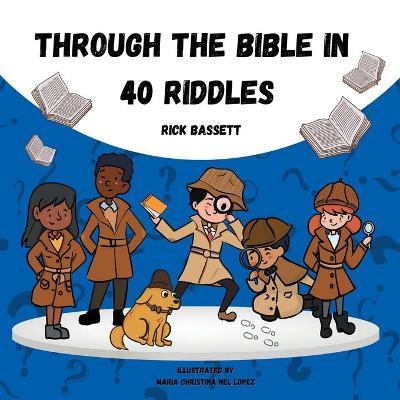 Through the Bible in 40 Riddles - Rick Bassett