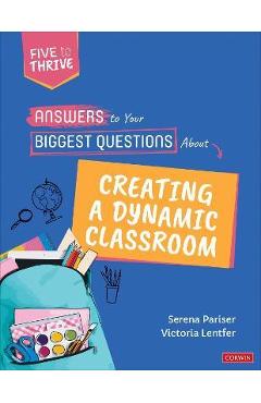 Coperta cărții 'Answers to Your Biggest Questions about Creating a Dynamic Classroom: Five to Thrive [Series] - Serena Pariser'