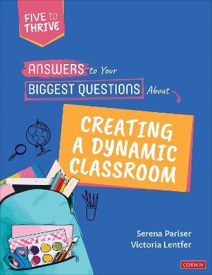 Answers to Your Biggest Questions about Creating a Dynamic Classroom: Five to Thrive [Series] - Serena Pariser