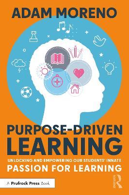Purpose-Driven Learning: Unlocking and Empowering Our Students' Innate Passion for Learning - Adam Moreno