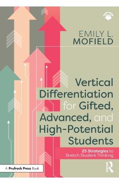 Vertical Differentiation for Gifted, Advanced, and High-Potential Students: 25 Strategies to Stretch Student Thinking - Emily L. Mofield