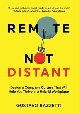 Remote Not Distant: Design a Company Culture That Will Help You Thrive in a Hybrid Workplace - Gustavo Razzetti