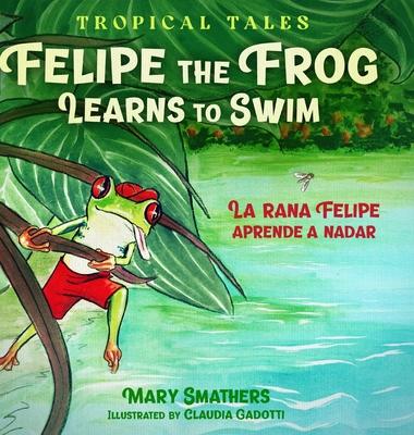 Felipe the Frog Learns to Swim: La rana Felipe aprende a nadar - Mary Smathers