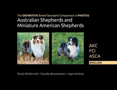 The DEFINITIVE Breed Standard Comparison in PHOTOS for Australian Shepherds and Miniature American Shepherds: Akc, Fci, Asca. English - Paula Jean Mcdermid