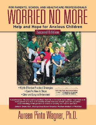 Worried No More: Help and Hope for Anxious Children - Aureen Pinto Wagner Ph. D.