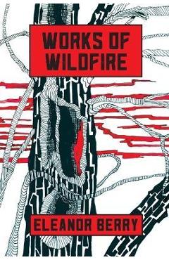 Coperta cărții 'Works of Wildfire: poems - Eleanor Berry'